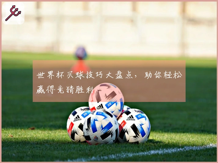 世界杯买球技巧大盘点，助你轻松赢得竞猜胜利