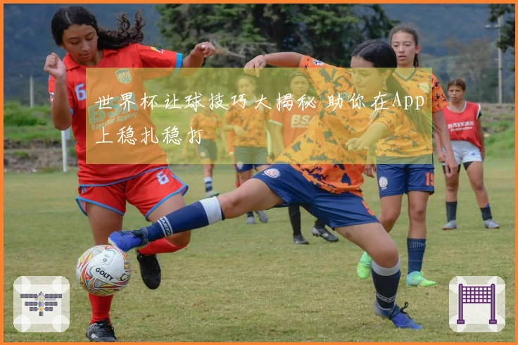 世界杯让球技巧大揭秘 助你在App上稳扎稳打